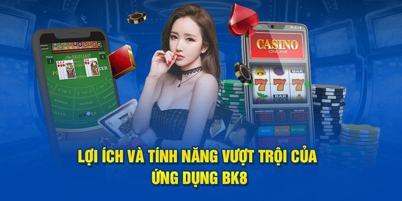 Các tính năng nổi bật khi sử dụng app BK8