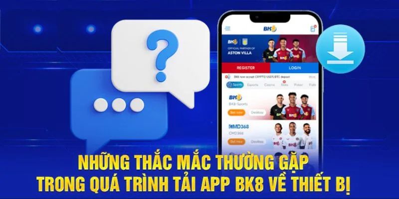Câu hỏi thường gặp khi tải app BK8
