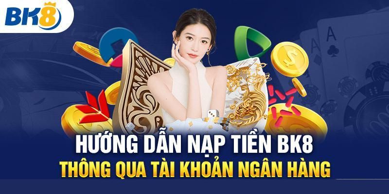 Các Phương Thức Hỗ Trợ Nạp Tiền BK8