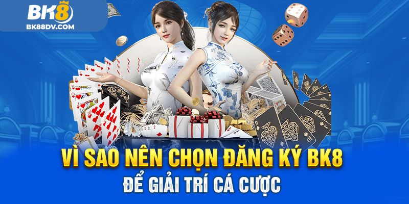 Vì sao nên chọn đăng ký BK8 để giải trí cá cược