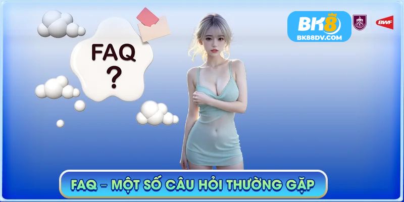 Câu Hỏi Thường Gặp (FAQ) Về Game Bài BK8