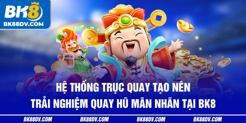 Hệ thống trục quay tạo nên trải nghiệm quay hũ mãn nhãn tại BK8