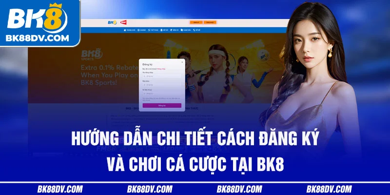 Hướng dẫn chi tiết cách đăng ký và chơi cá cược tại BK8 Hướng dẫn chi tiết cách đăng ký và chơi cá cược tại BK8