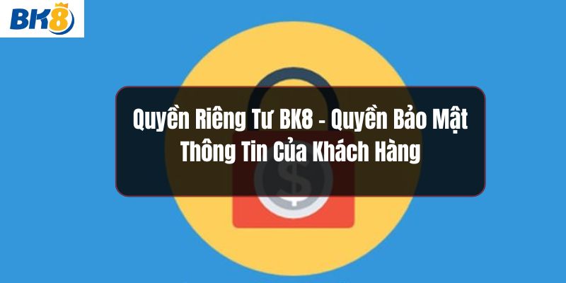 Quyền riêng tư BK8 bảo mật thông tin khách hàng