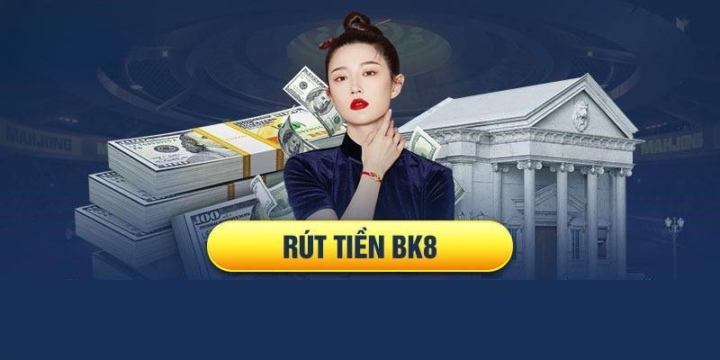 Giới Thiệu Về Quy Trình Rút Tiền BK8