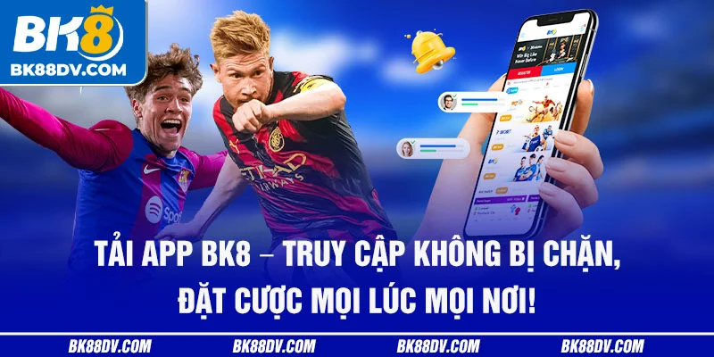 Tải app BK8 – Truy cập không bị chặn, đặt cược mọi lúc mọi nơi! Tải app BK8 – Truy cập không bị chặn, đặt cược mọi lúc mọi nơi!