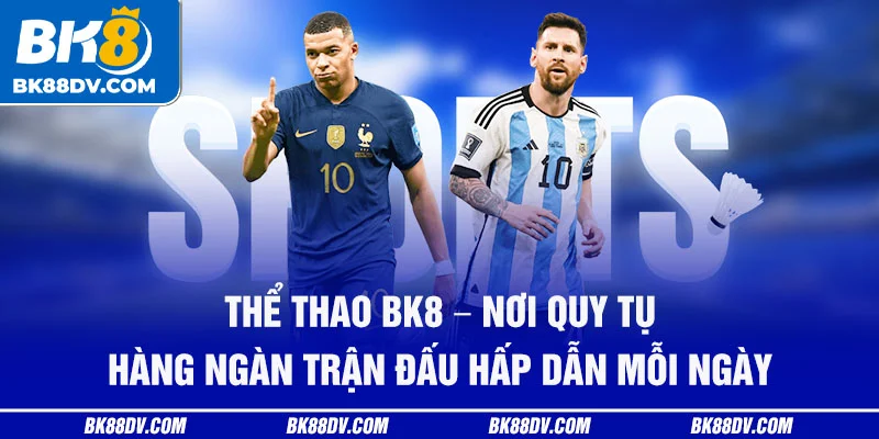 Thể thao BK8 – nơi quy tụ hàng ngàn trận đấu hấp dẫn mỗi ngày