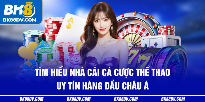 Tìm hiểu nhà cái cá cược thể thao uy tín hàng đầu châu Á Tìm hiểu nhà cái cá cược thể thao uy tín hàng đầu châu Á