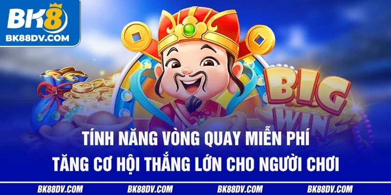 Tính năng vòng quay miễn phí tăng cơ hội thắng lớn cho người chơi
