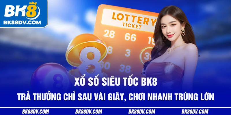 Xổ số siêu tốc BK8 – trả thưởng chỉ sau vài giây, chơi nhanh trúng lớn Xổ số siêu tốc BK8 – trả thưởng chỉ sau vài giây, chơi nhanh trúng lớn